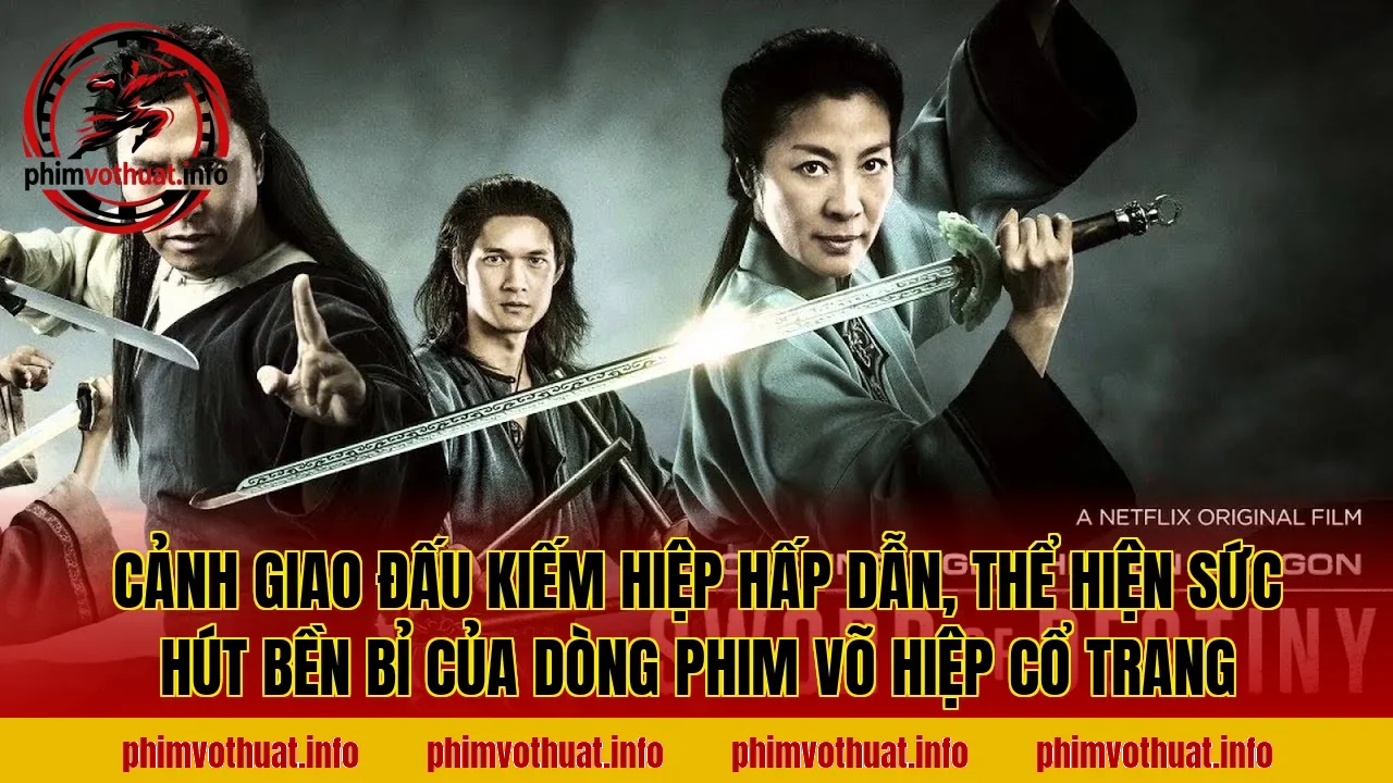 Cảnh giao đấu kiếm hiệp hấp dẫn, thể hiện sức hút bền bỉ của dòng phim võ hiệp cổ trang