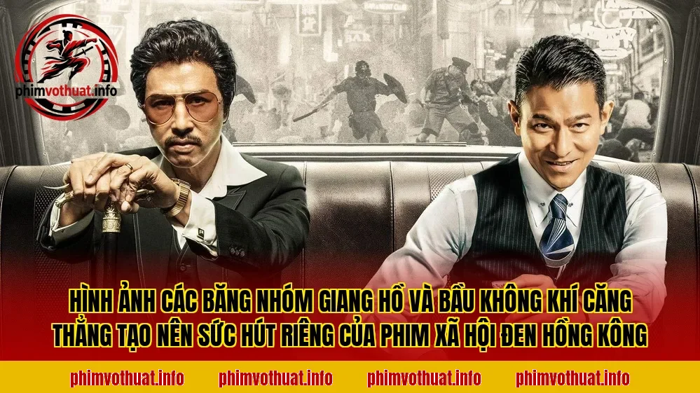 Hình ảnh các băng nhóm giang hồ và bầu không khí căng thẳng tạo nên sức hút riêng của phim xã hội đen Hồng Kông