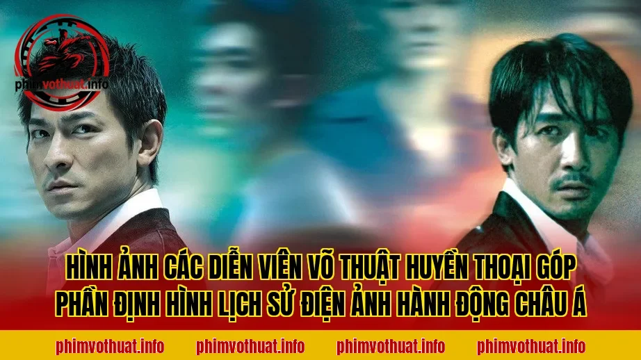 Hình ảnh các diễn viên võ thuật huyền thoại góp phần định hình lịch sử điện ảnh hành động châu Á