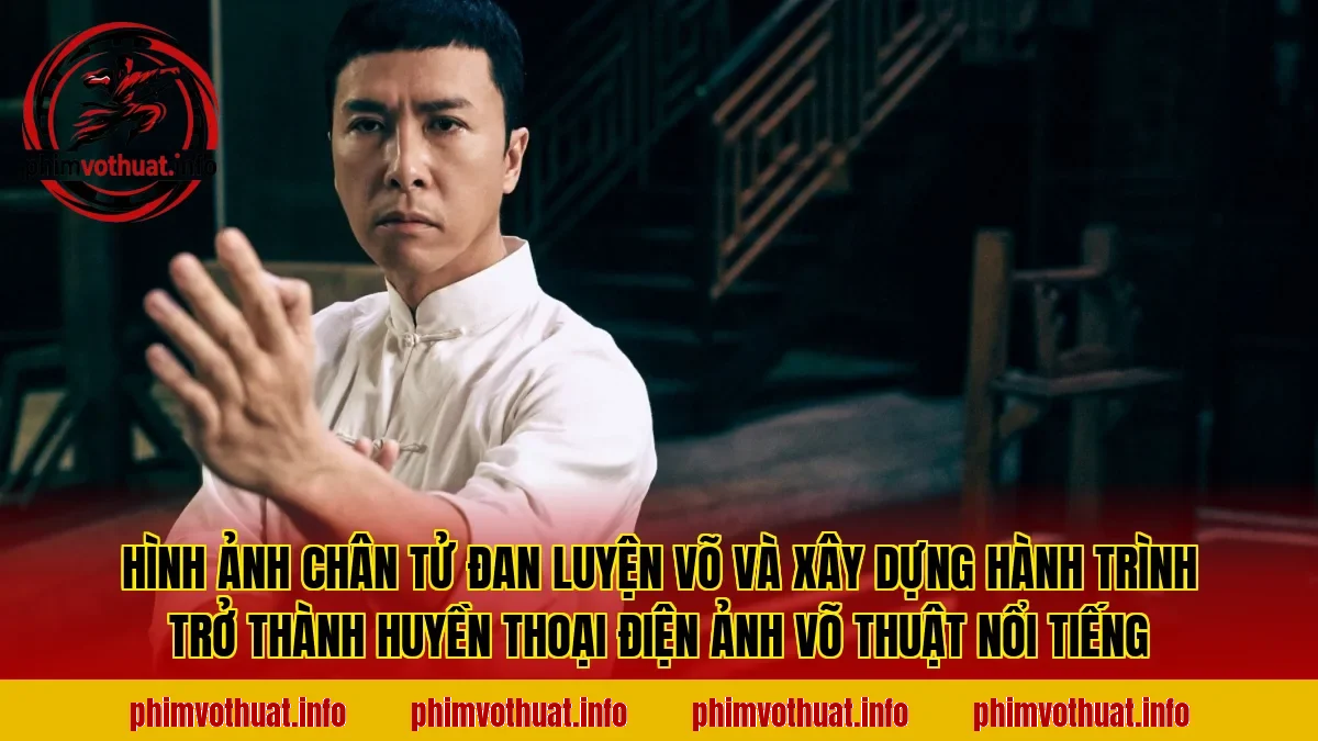 Hình ảnh Chân Tử Đan luyện võ và xây dựng hành trình trở thành huyền thoại điện ảnh võ thuật nổi tiếng