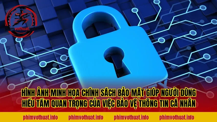 Hình ảnh minh họa chính sách bảo mật giúp người dùng hiểu tầm quan trọng của việc bảo vệ thông tin cá nhân