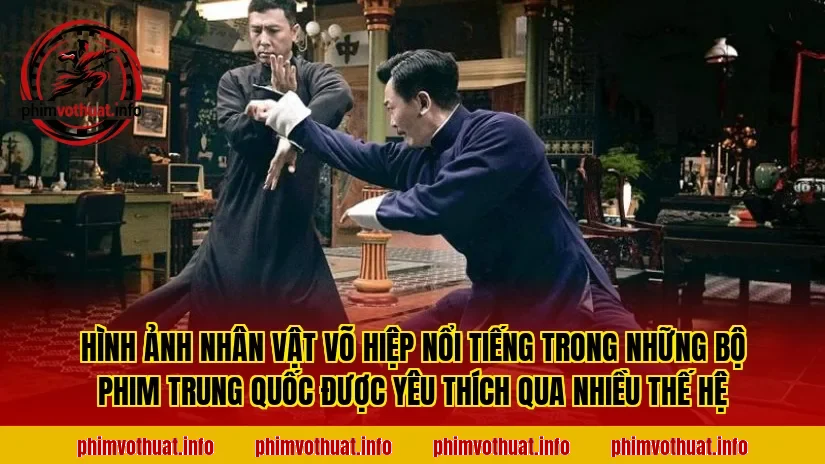Hình ảnh nhân vật võ hiệp nổi tiếng trong những bộ phim Trung Quốc được yêu thích qua nhiều thế hệ