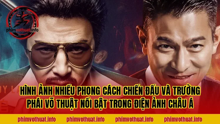 Hình ảnh nhiều phong cách chiến đấu và trường phái võ thuật nổi bật trong điện ảnh châu Á