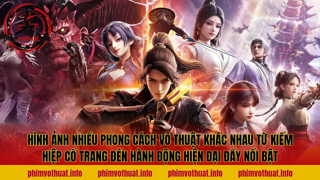 Hình ảnh nhiều phong cách võ thuật khác nhau từ kiếm hiệp cổ trang đến hành động hiện đại đầy nổi bật
