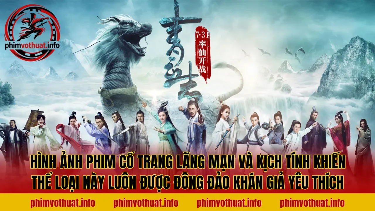 Hình ảnh phim cổ trang lãng mạn và kịch tính khiến thể loại này luôn được đông đảo khán giả yêu thích