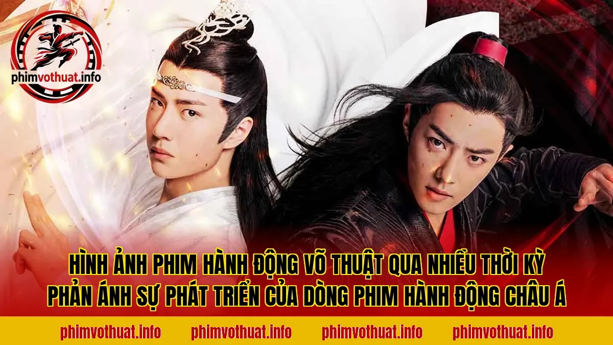 Hình ảnh phim hành động võ thuật qua nhiều thời kỳ phản ánh sự phát triển của dòng phim hành động châu Á