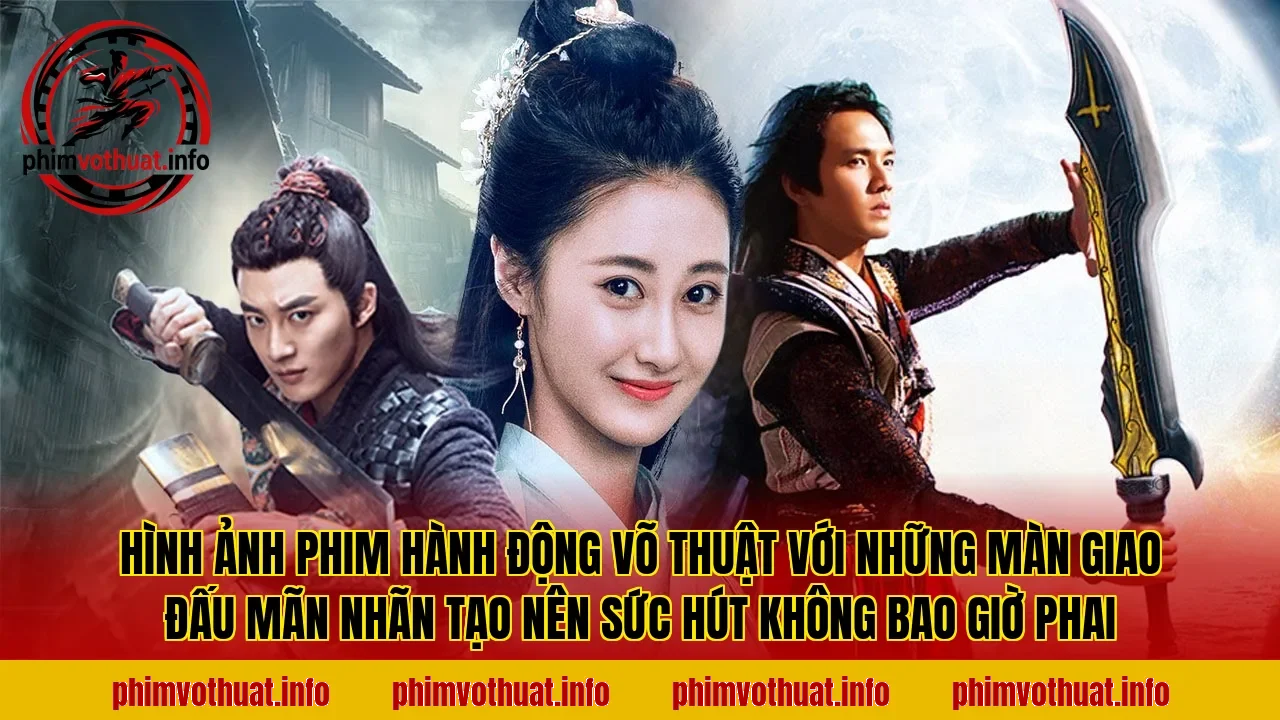 Hình ảnh phim hành động võ thuật với những màn giao đấu mãn nhãn tạo nên sức hút không bao giờ phai