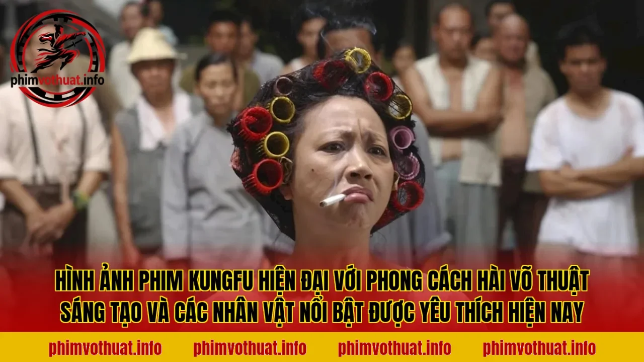 Hình ảnh phim kungfu hiện đại với phong cách hài võ thuật sáng tạo và các nhân vật nổi bật được yêu thích hiện nay