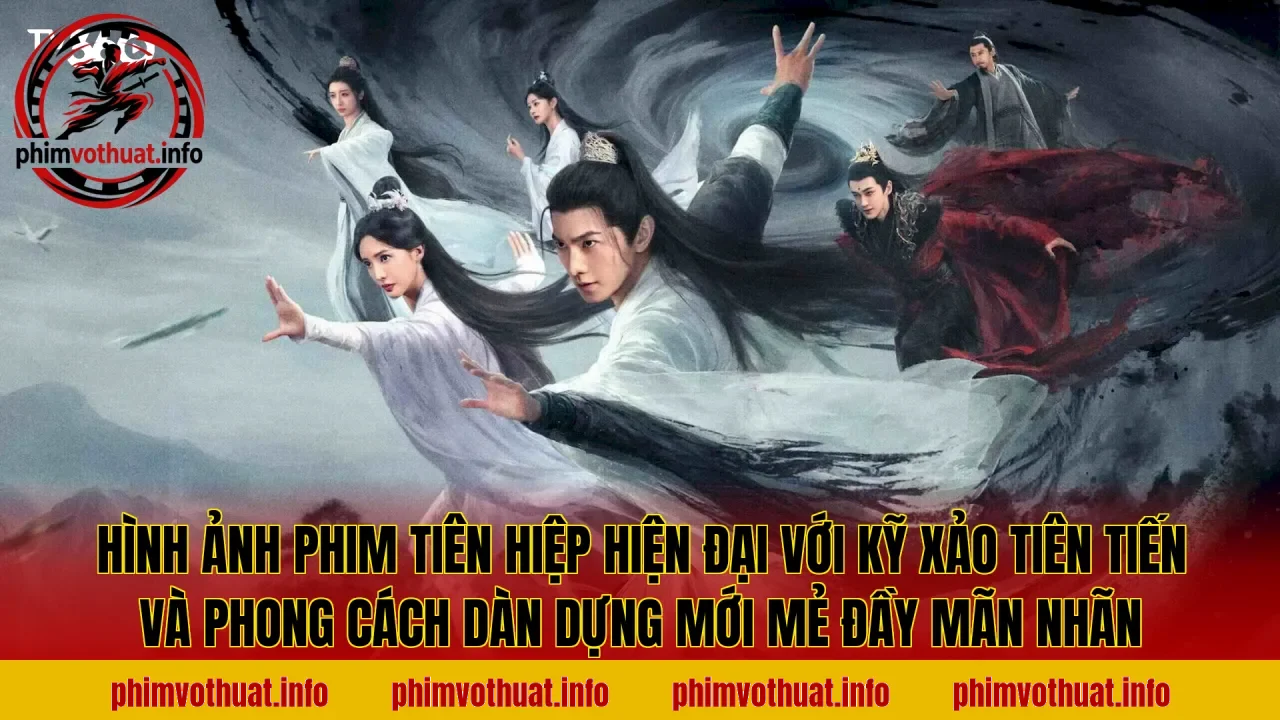 Hình ảnh phim tiên hiệp hiện đại với kỹ xảo tiên tiến và phong cách dàn dựng mới mẻ đầy mãn nhãn