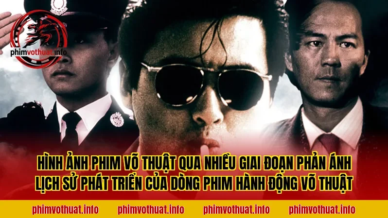 Hình ảnh phim võ thuật qua nhiều giai đoạn phản ánh lịch sử phát triển của dòng phim hành động võ thuật