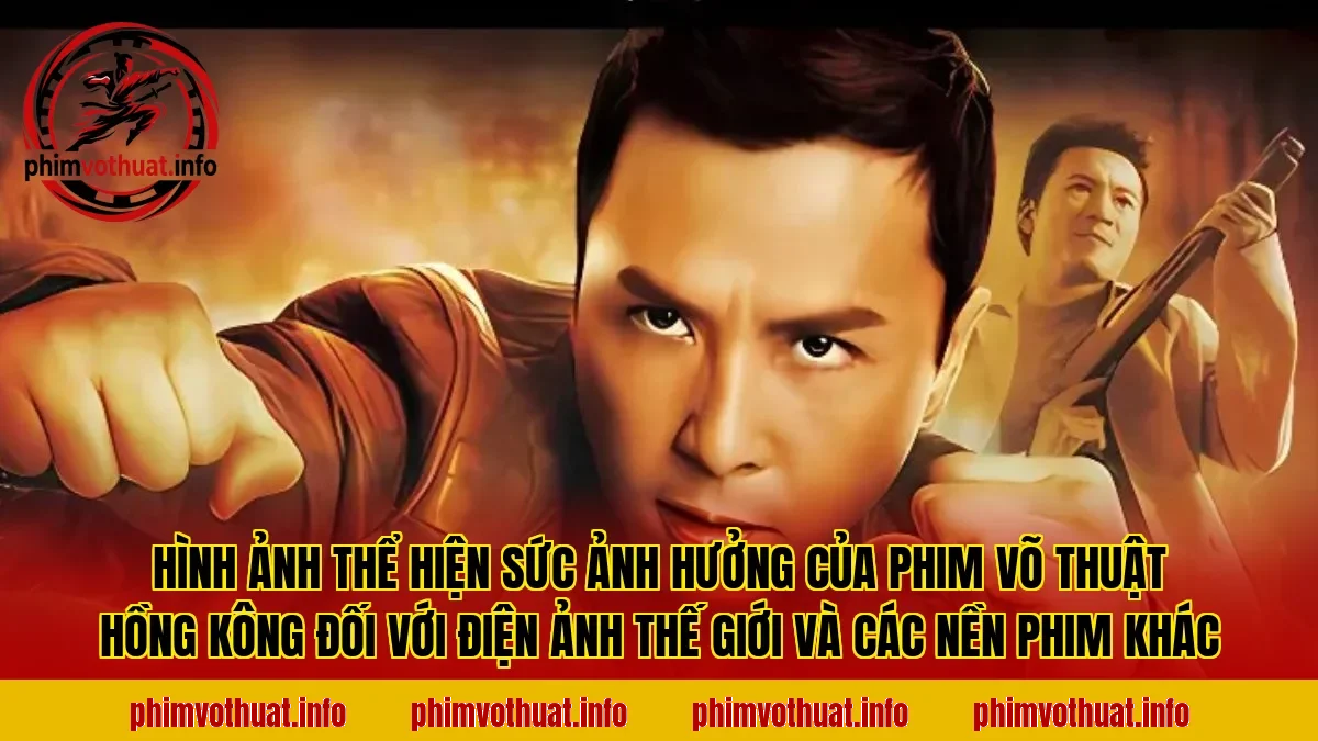 Hình ảnh thể hiện sức ảnh hưởng của phim võ thuật Hồng Kông đối với điện ảnh thế giới và các nền phim khác