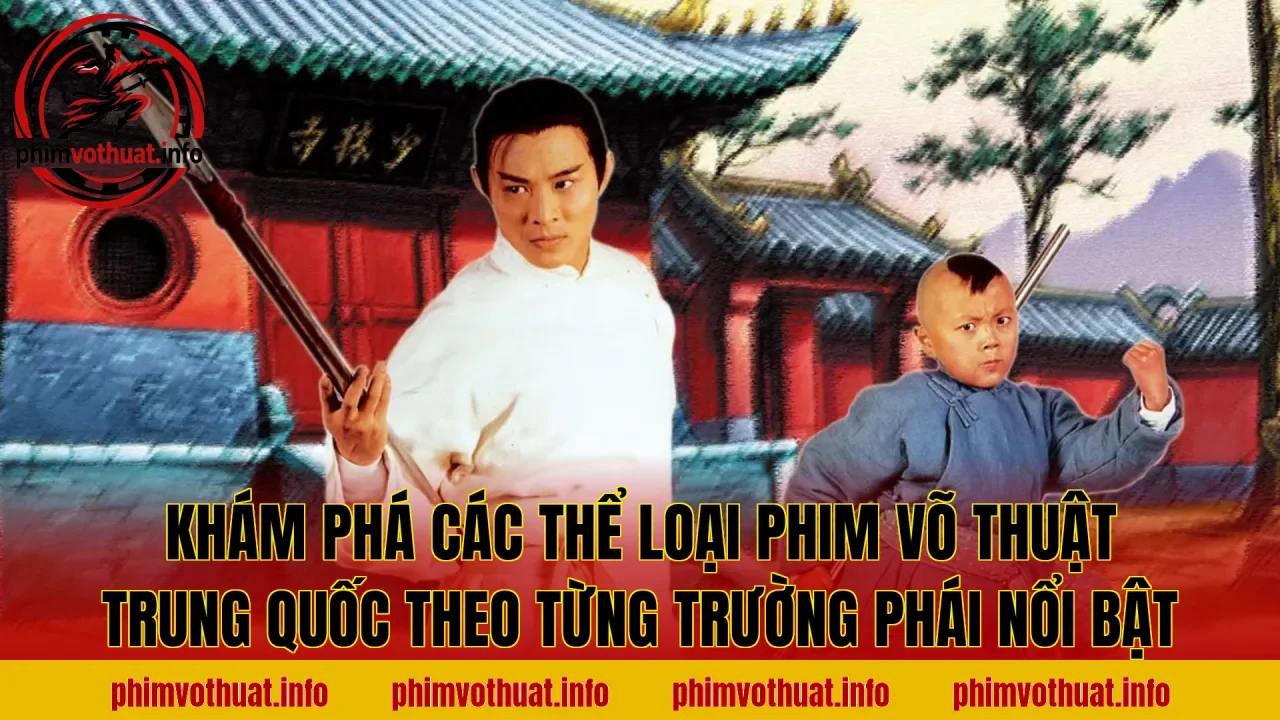 Khám phá các thể loại phim võ thuật Trung Quốc theo từng trường phái nổi bật