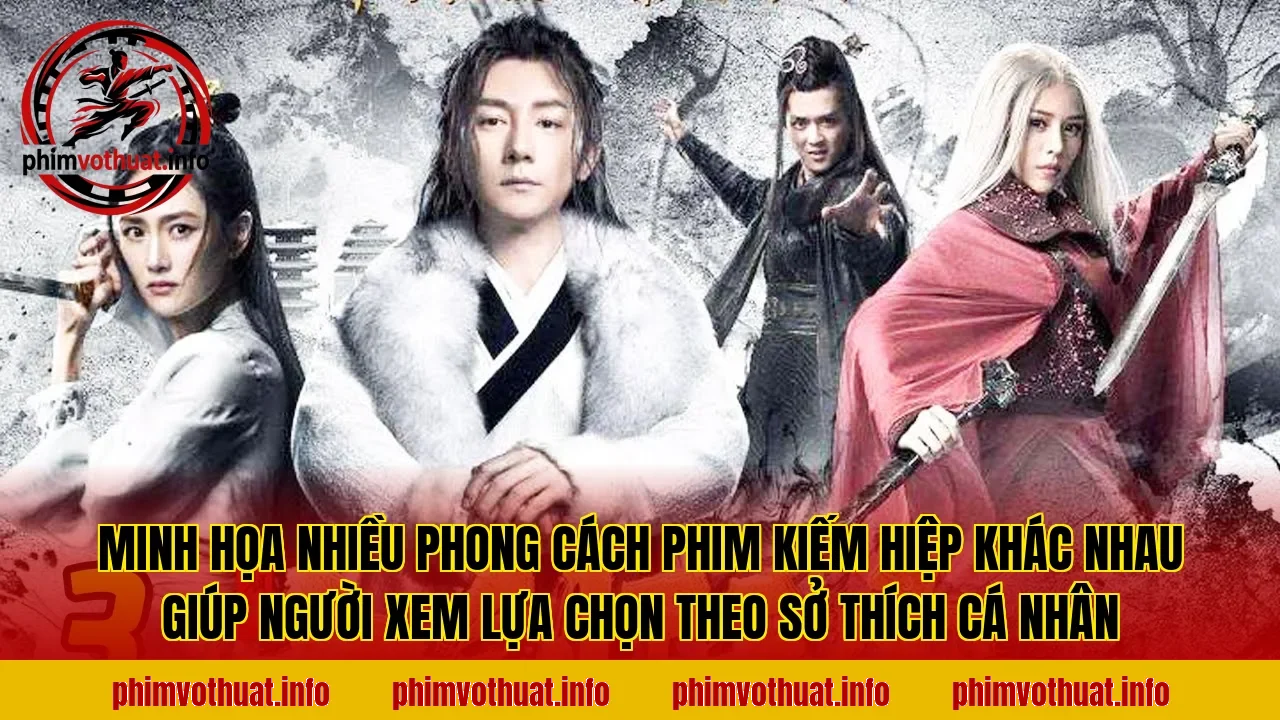 Minh họa nhiều phong cách phim kiếm hiệp khác nhau giúp người xem lựa chọn theo sở thích cá nhân