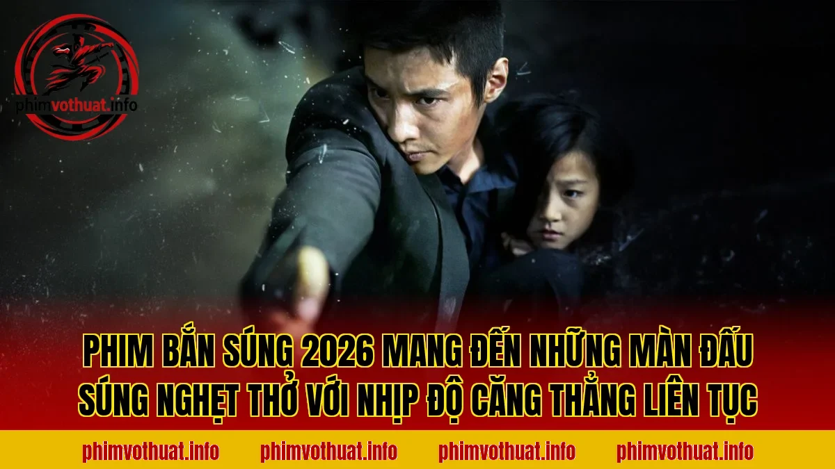 PHIM BẮN SÚNG 2026 MANG ĐẾN NHỮNG MÀN ĐẤU SÚNG NGHẸT THỞ VỚI NHỊP ĐỘ CĂNG THẲNG LIÊN TỤC