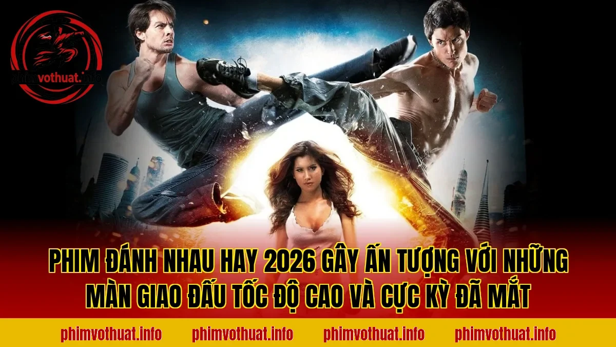 PHIM ĐÁNH NHAU HAY 2026 GÂY ẤN TƯỢNG VỚI NHỮNG MÀN GIAO ĐẤU TỐC ĐỘ CAO VÀ CỰC KỲ ĐÃ MẮT