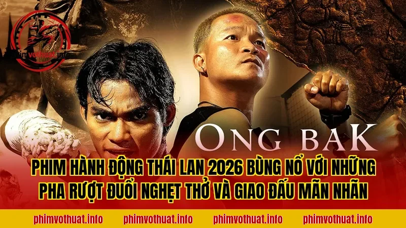 PHIM HÀNH ĐỘNG THÁI LAN 2026 BÙNG NỔ VỚI NHỮNG PHA RƯỢT ĐUỔI NGHẸT THỞ VÀ GIAO ĐẤU MÃN NHÃN
