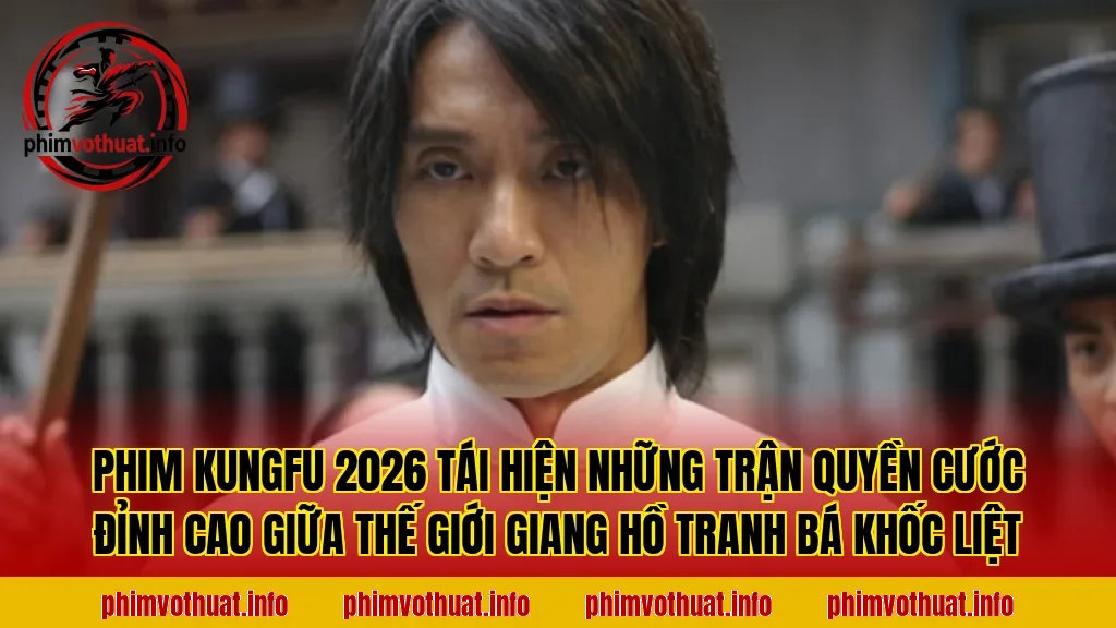 PHIM KUNGFU 2026 TÁI HIỆN NHỮNG TRẬN QUYỀN CƯỚC ĐỈNH CAO GIỮA THẾ GIỚI GIANG HỒ TRANH BÁ KHỐC LIỆT