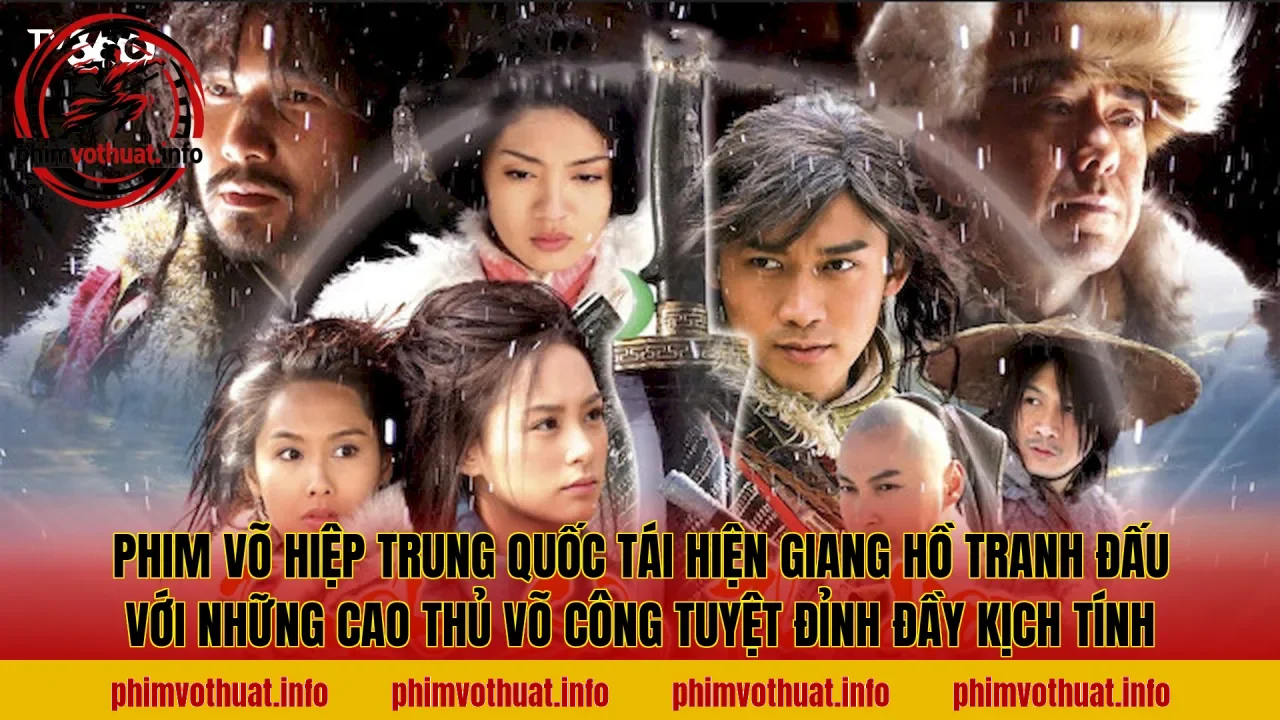 PHIM VÕ HIỆP TRUNG QUỐC TÁI HIỆN GIANG HỒ TRANH ĐẤU VỚI NHỮNG CAO THỦ VÕ CÔNG TUYỆT ĐỈNH ĐẦY KỊCH TÍNH
