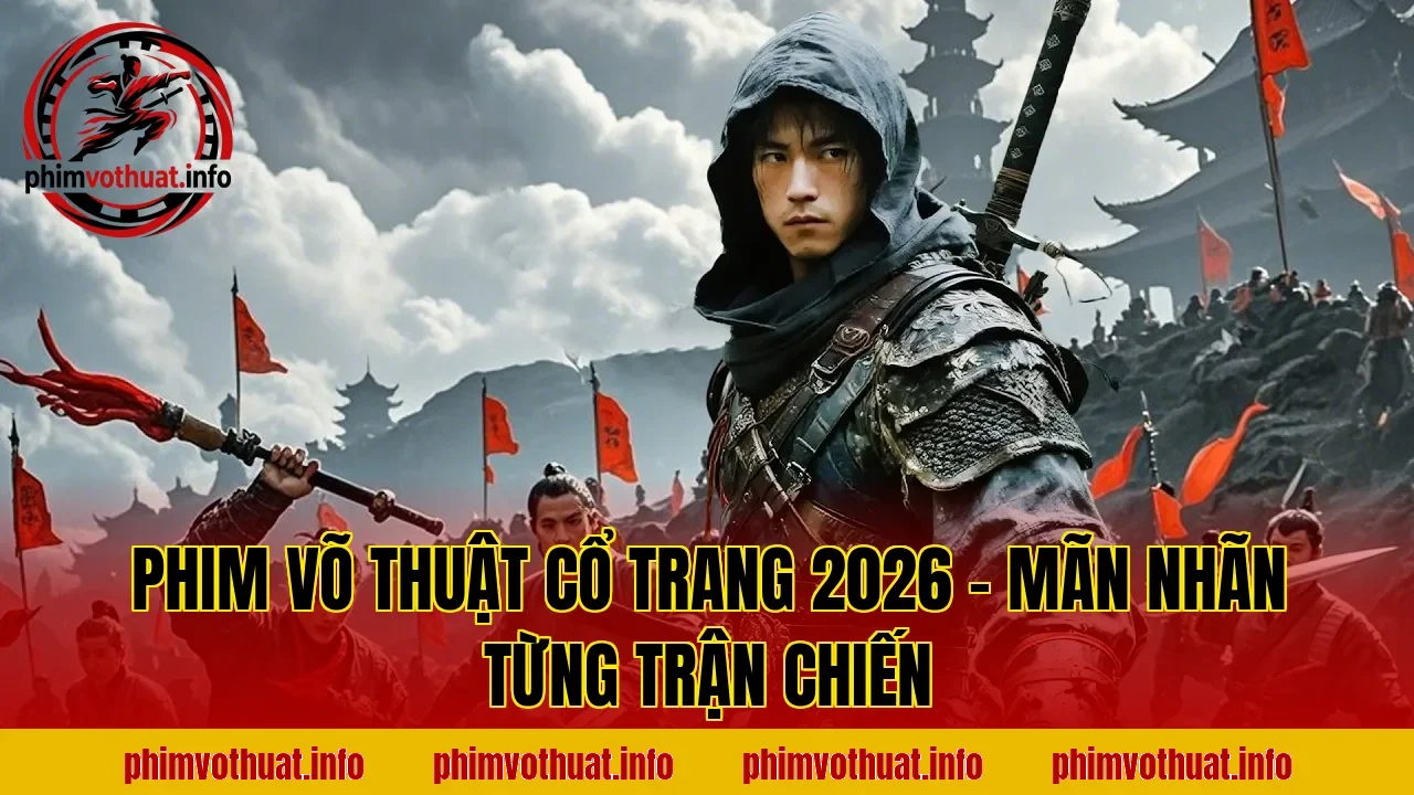PHIM VÕ THUẬT CỔ TRANG 2026 – MÃN NHÃN TỪNG TRẬN CHIẾN