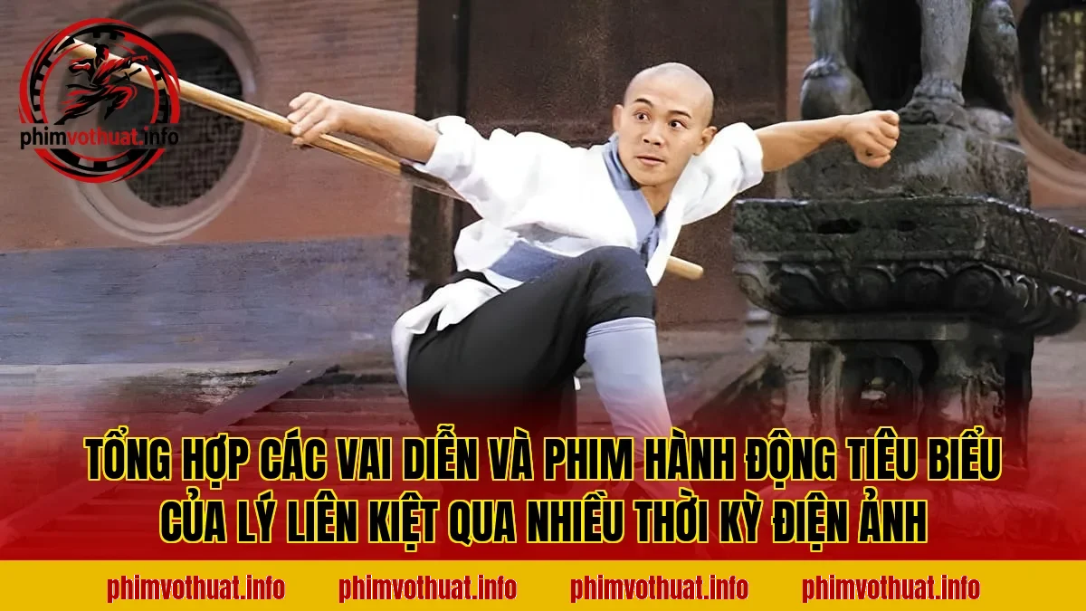 Tổng hợp các vai diễn và phim hành động tiêu biểu của Lý Liên Kiệt qua nhiều thời kỳ điện ảnh