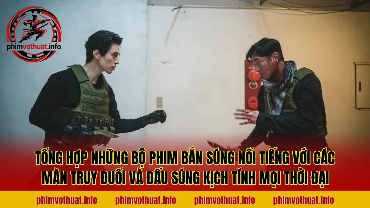 Tổng hợp những bộ phim bắn súng nổi tiếng với các màn truy đuổi và đấu súng kịch tính mọi thời đại
