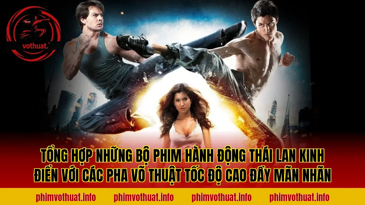 Tổng hợp những bộ phim hành động Thái Lan kinh điển với các pha võ thuật tốc độ cao đầy mãn nhãn
