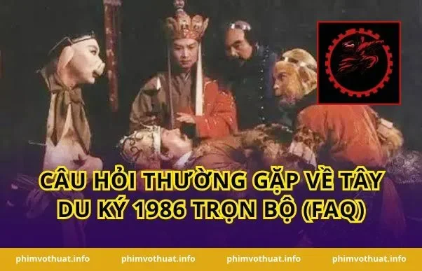 Câu hỏi thường gặp về Tây Du Ký 1986 Trọn Bộ (FAQ)